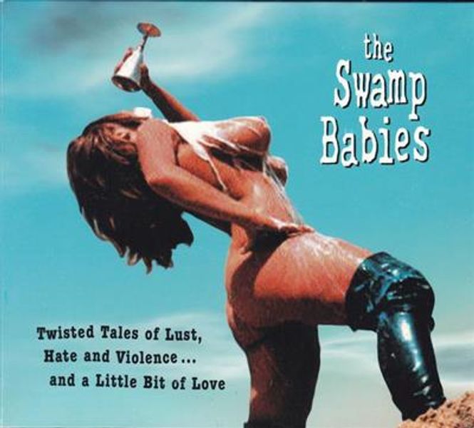 Hovedbilde The Swamp Babies - Twisted Tales Of Lust, Hate And ...